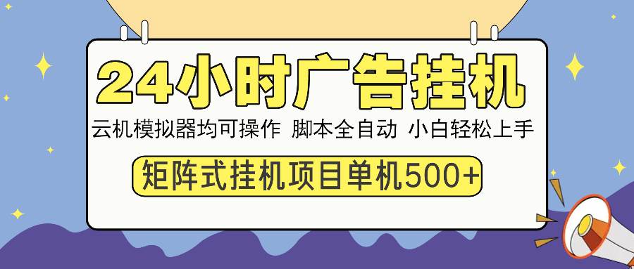 （14273期）24小时广告挂机 单机收益500+ 矩阵式操作，设备越多收益越大，小白轻… - 来及网络