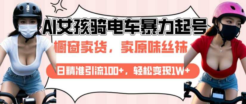 AI起号美女骑电车视频，日精准引流100+，轻松变现1W+ - 来及网络