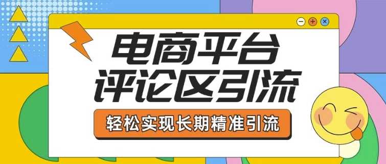 电商平台评论区引流，从基础操作到发布内容，引流技巧，轻松实现长期精准引流 - 来及网络