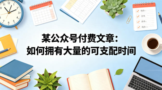 某公众号付费文章：如何拥有大量的可支配时间？ - 来及网络