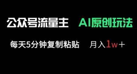 公众号流量主多赛道原创玩法，每天5分钟复制粘贴，月入1w+ - 来及网络