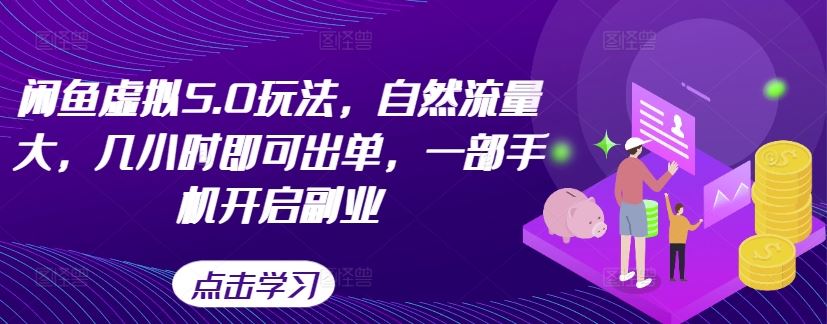 闲鱼虚拟5.0玩法，自然流量大，几小时即可出单，一部手机开启副业 - 来及网络