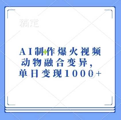 AI制作爆火视频，动物融合变异，单日变现1k - 来及网络
