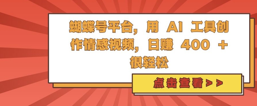 蝴蝶号平台，用 AI 工具创作情感视频，日入4张很轻松【揭秘】 - 来及网络