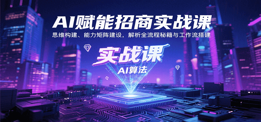 AI赋能招商实战课：思维构建、能力矩阵建设，解析全流程秘籍与工作流搭建 - 来及网络