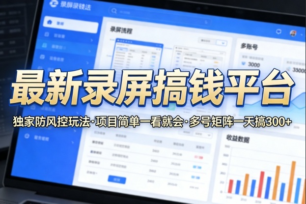 最新录屏搞钱平台，独家的防风控玩法，项目简单，一看就会，多号矩阵一天搞300+【揭秘】 - 来及网络