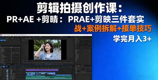 （16138期）剪辑拍摄创作课：PR+AE+剪映三件套实战+案例拆解+接单技巧，学完月入3+ - 来及网络