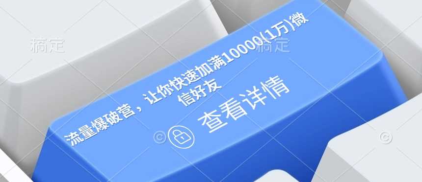 流量爆破营，让你快速加满10000(1万)微信好友 - 来及网络