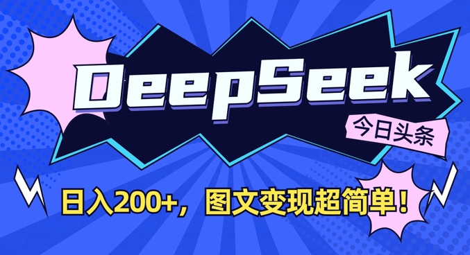 DeepSeek做今日头条图文，每天收益2张，图文变现超简单 - 来及网络