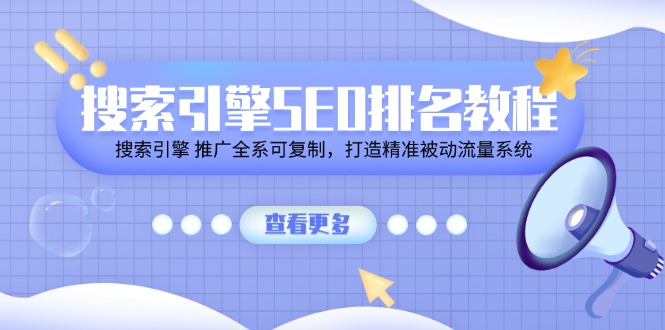 搜索引擎SEO排名教程「搜索引擎 推广全系可复制，打造精准被动流量系统」 - 来及网络