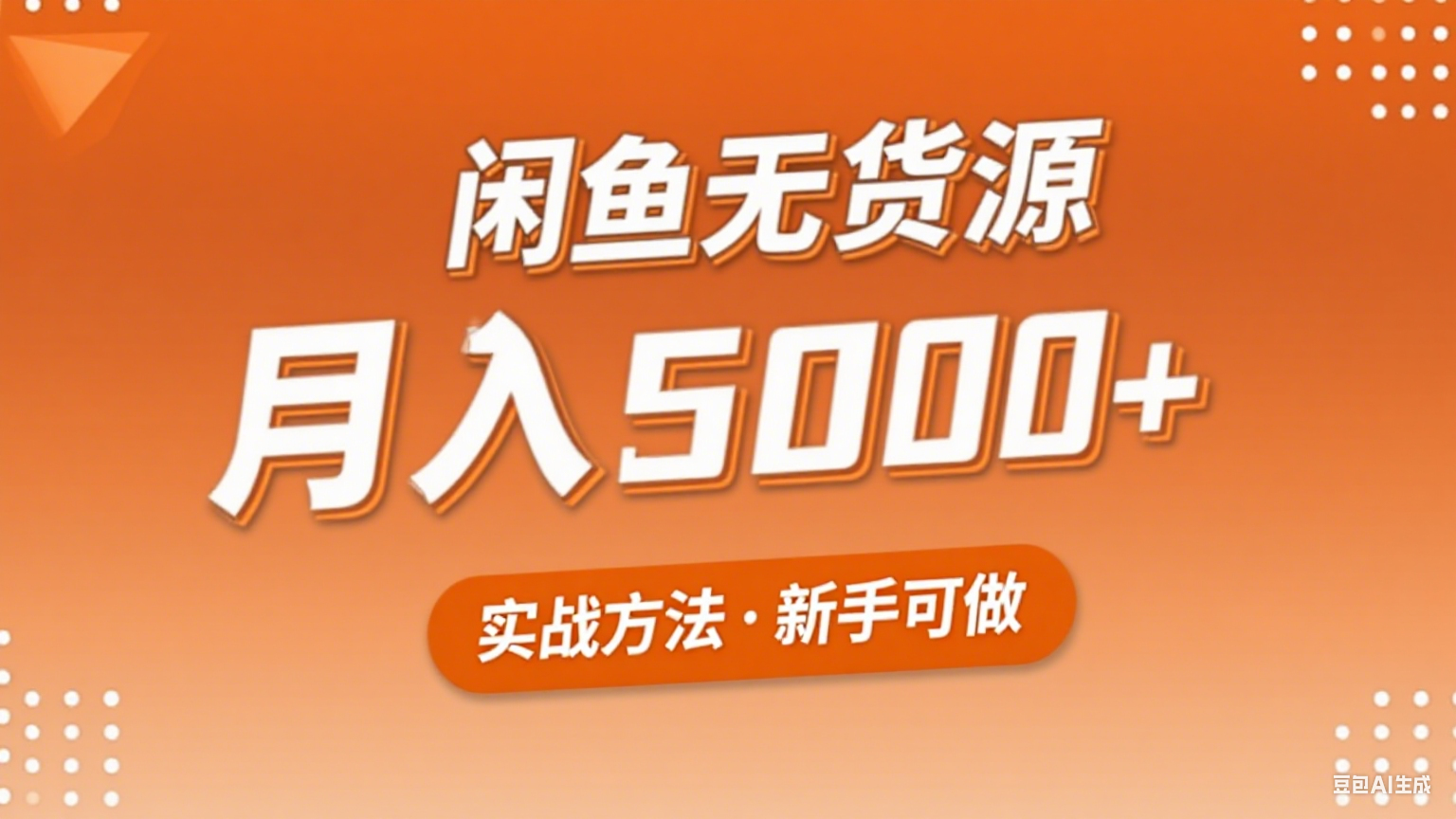 2025年闲鱼无货源副业赚钱项目，新手小白月入5000+实战方法 - 来及网络