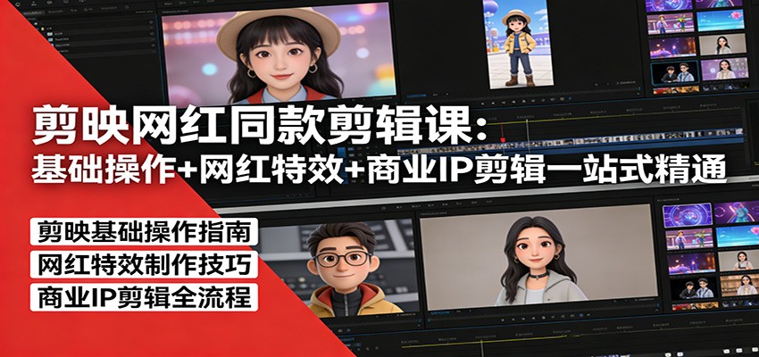 剪映网红同款剪辑：基础操作+网红特效+商业IP剪辑一站式精通 - 来及网络