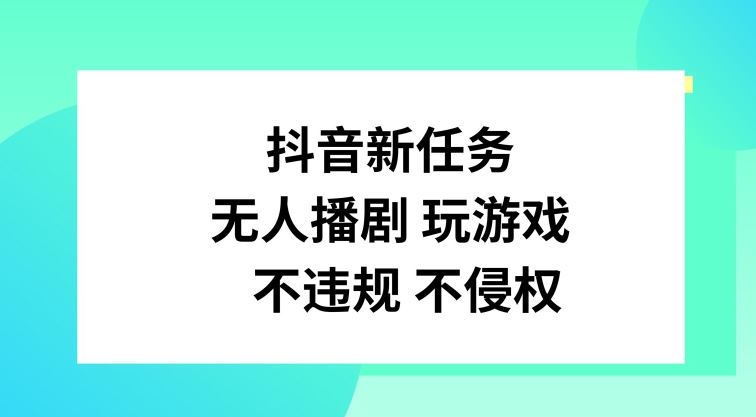 抖音新任务，无人播剧玩游戏，不违规不侵权【揭秘】 - 来及网络