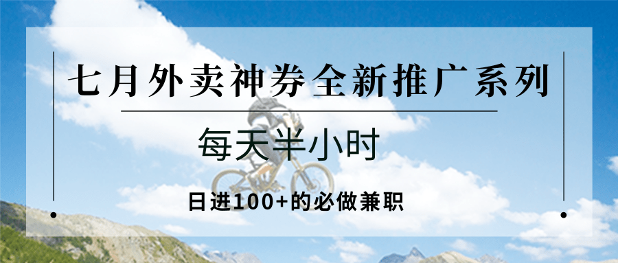 七月外卖神券全新推广系列；每天半小时，日进100+的必做兼职 - 来及网络