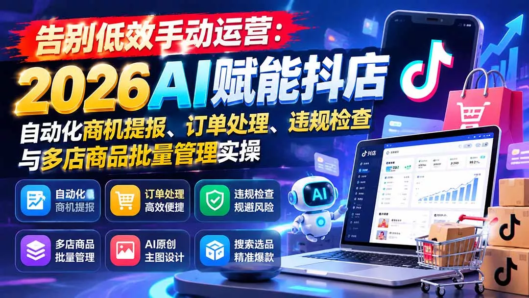 告别低效手动运营：2026AI赋能抖店自动化商机提报、订单处理、违规检查与多店商品批量管理实操 - 来及网络