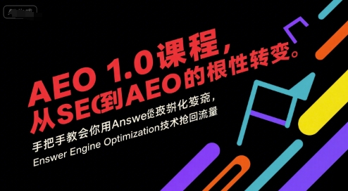 AEO 1.0 课程，从SEO到AE0的基命性转变，手把手教会你用AnswerEngineOptimization技术抢回流量 - 来及网络