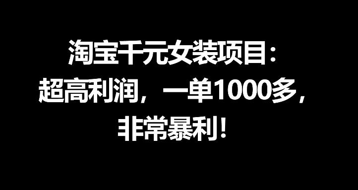 淘宝千元女装项目：超高利润，一单1000多，非常暴利 - 来及网络