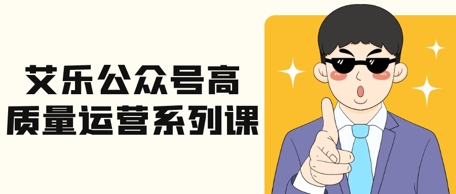 艾乐公众号高质量运营系列课 - 来及网络