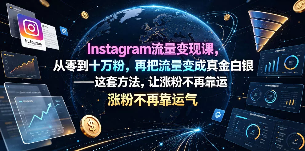Instagram流量变现课，从零到十万粉，再把流量变成真金白银——这套方法，让涨粉不再靠运气【原创双语字幕】 - 来及网络