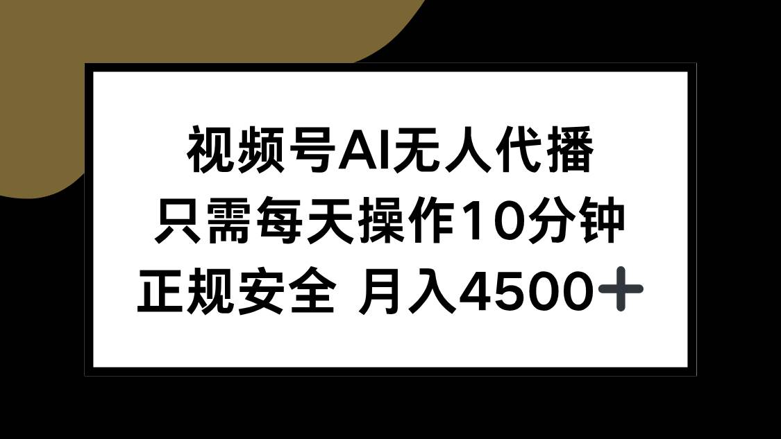 （15401期）视频号AI无人代播，只需每天操作10分钟，正规安全，月入4500+ - 来及网络