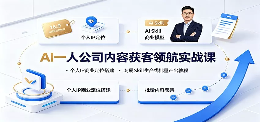 AI一人公司内容获客领航实战课：个人IP商业定位搭建，专属Skill生产线批量产出教程 - 来及网络