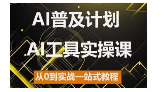 AI普及计划，2024AI工具实操课，从0到实战一站式教程 - 来及网络