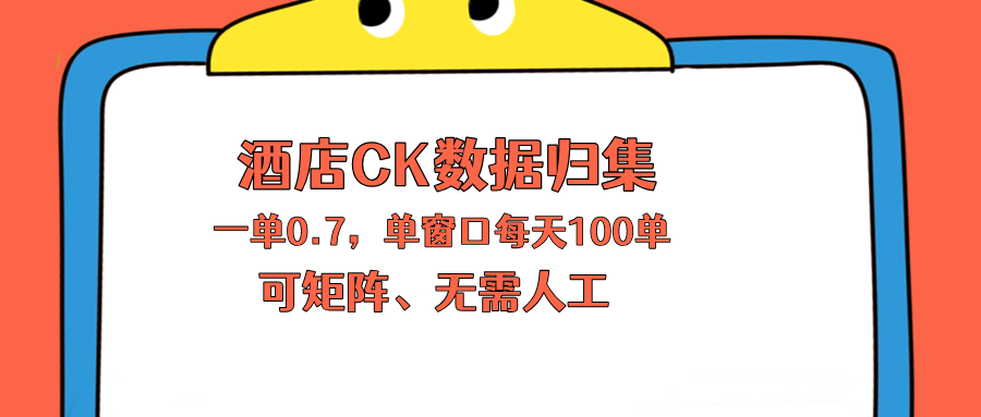 上班也能玩的酒店CK数据归集，一单0.7单窗口每天可做100单，一个人就能矩阵操作 - 来及网络