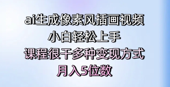 ai生成像素风插画视频，小白轻松上手，课程很干多种变现方式，月入5位数 - 来及网络