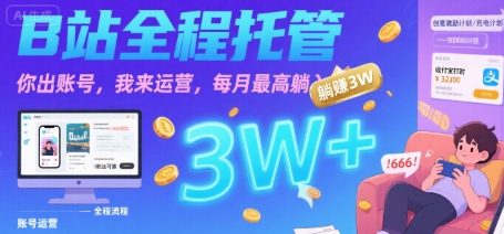 【B站全程托管 】你出账号，我来运营，每月最高躺入3W【揭秘】 - 来及网络