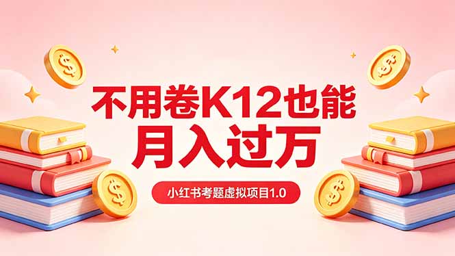 黄岛主小红书考题虚拟项目1.0：不用卷K12也能月入过万(价值2988的课程 - 来及网络