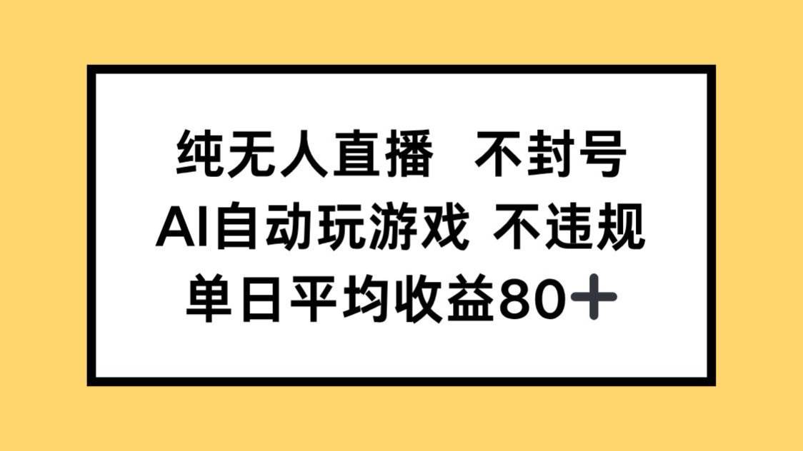 （14843期）纯无人直播不封号，AI自动玩游戏，单日收益80+ - 来及网络