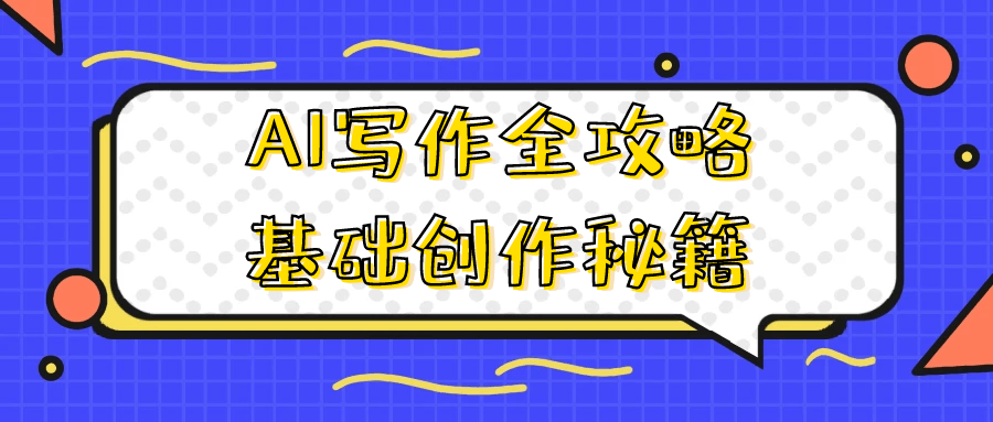 AI写作全攻略基础创作秘籍 - 来及网络