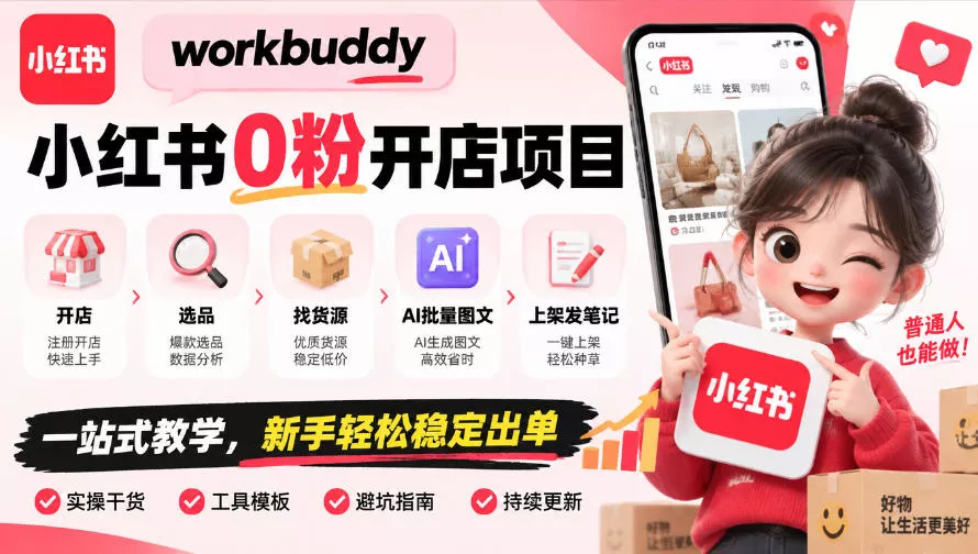 workbuddy小红书0粉开店项目，开店、选品、找货源、AI批量图文、上架发笔记一站式教学，新手轻松稳定出单 - 来及网络