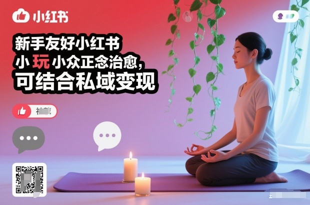 新手友好小红书小众正念治愈，玩法简单，可结合私域变现 - 来及网络