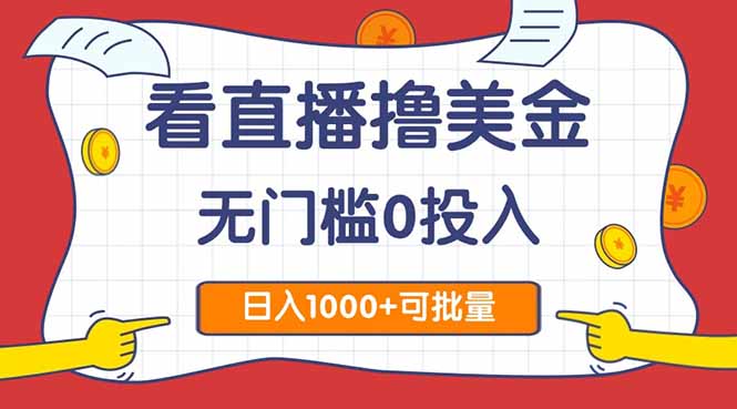 看直播撸美金2.0，无门槛0投入，单日可达1000+，可批量复制 - 来及网络