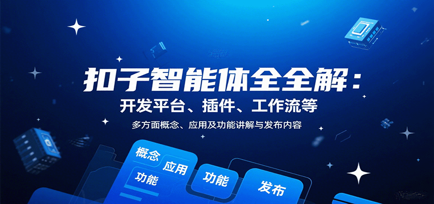 扣子智能体全解：开发平台、插件、工作流等多方面概念、应用及功能讲解与发布内容 - 来及网络