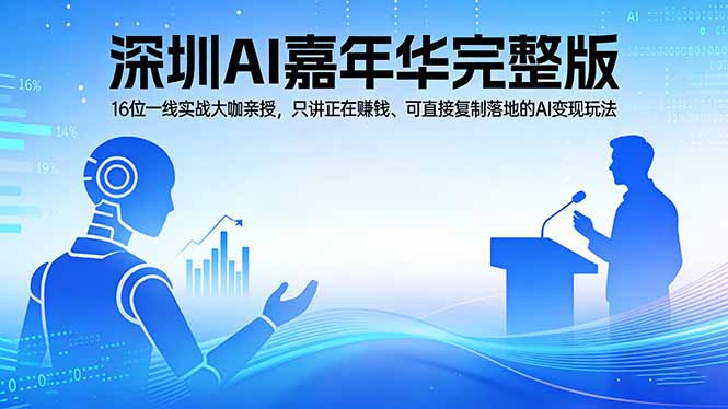 2026深圳AI嘉年华完整版：16位一线实战大咖亲授，只讲正在赚钱、可直接复制落地的AI变现玩法 - 来及网络