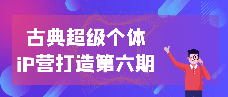 古典超级个体iP营打造第六期 - 来及网络