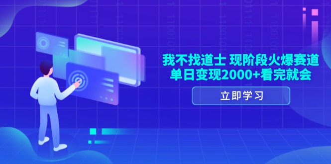 （13633期）我不找道士，现阶段火爆赛道，单日变现2000+看完就会 - 来及网络
