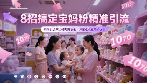 8招搞定宝妈粉精准引流，精准引流10万本地母婴粉，多渠道流量爆破玩法 - 来及网络
