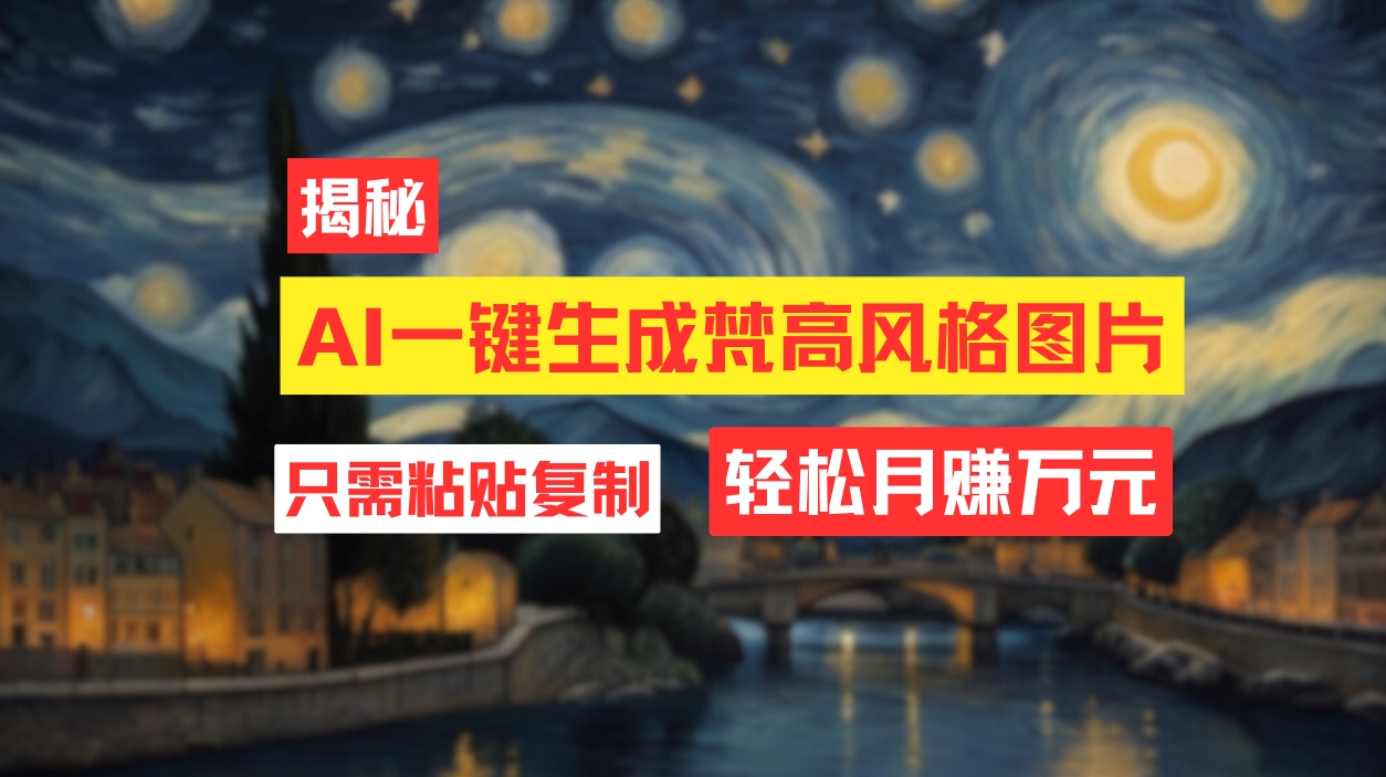 （12219期）用AI工具生成梵高风格图片，月入过万只需简单几步！ - 来及网络