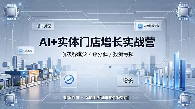 AI+实体门店增长实战营，解决客流少/评分低/投流亏损；矩阵霸屏+本地推打通同城增收路径 - 来及网络