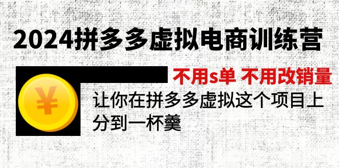 （11526期）2024拼多多虚拟电商训练营 不用s单 不用改销量 在拼多多虚拟上分到一杯羹 - 来及网络