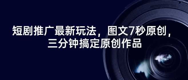 短剧推广最新玩法，图文7秒原创，三分钟搞定原创作品 - 来及网络