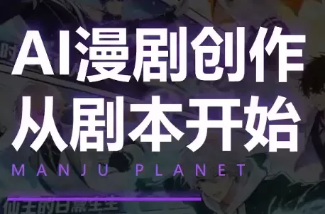 漫聚星球·AI漫剧全流程制作基础课程 - 来及网络