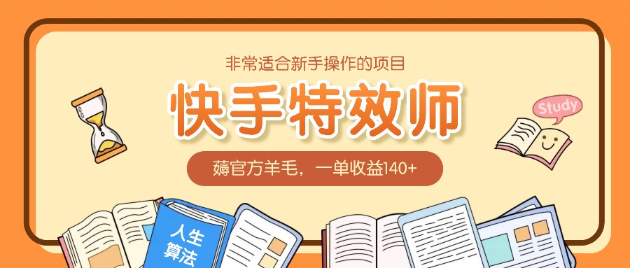 非常适合新手操作的项目：快手特效师，薅官方羊毛，一单收益140+ - 来及网络