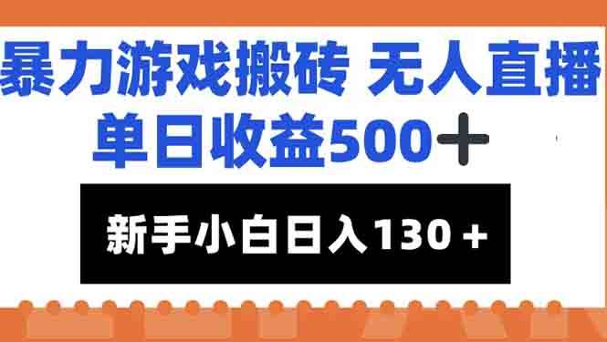 （15112期）暴力游戏搬砖无人直播，单日收益500+，新手小白也能日入100+ - 来及网络