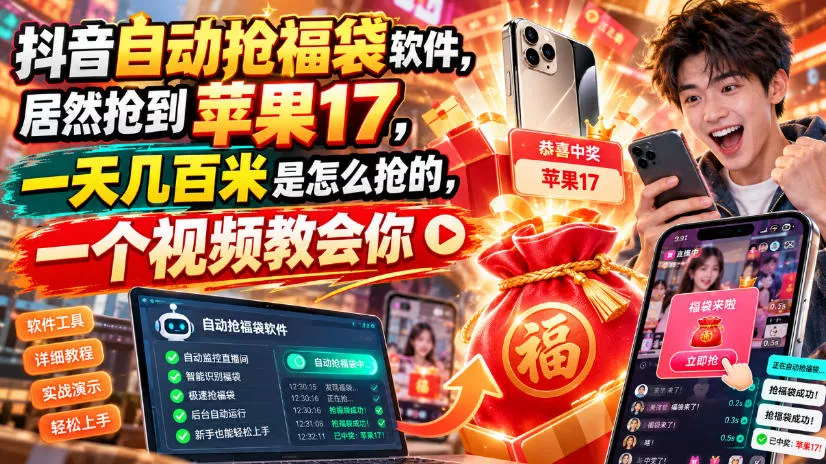 抖音自动抢福袋软件，居然抢到苹果17，一天几百是怎么抢的，一个视频教会你【揭秘】 - 来及网络