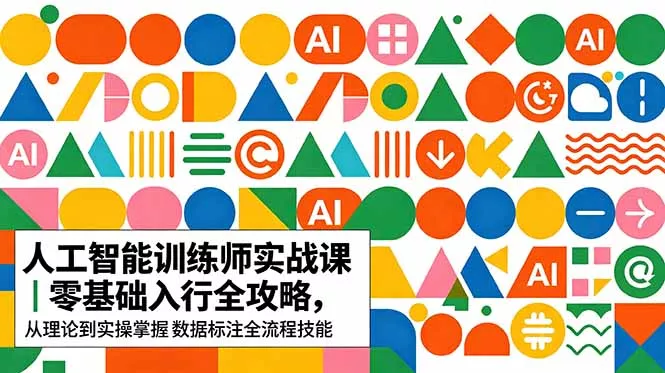 AI人工智能 训练师实战课｜零基础入行全攻略，从理论到实操掌握数据标注全流程技能 - 来及网络