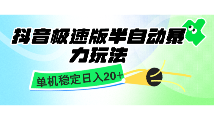 抖音极速版半自动暴力玩法，单机稳定日入20+，简单无脑好上手，适合批量上机 - 来及网络